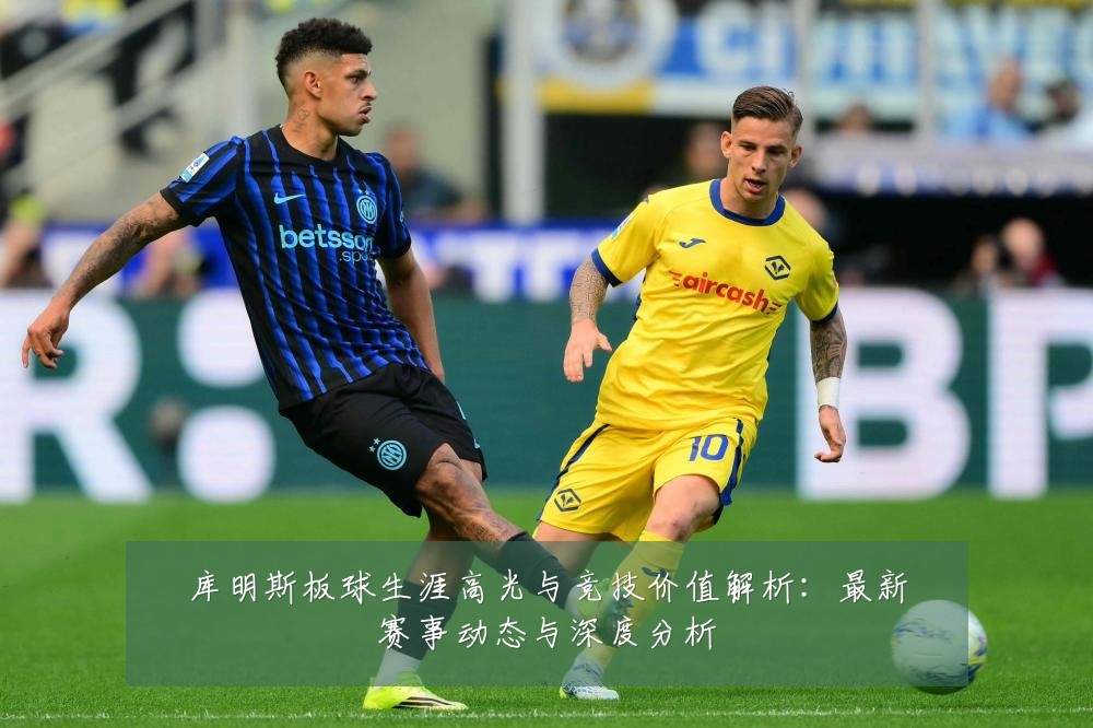 库明斯板球生涯高光与竞技价值解析：最新赛事动态与深度分析
