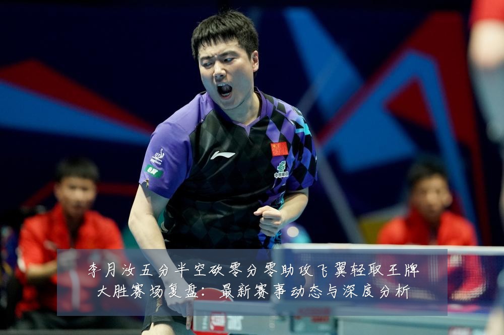 李月汝五分半空砍零分零助攻飞翼轻取王牌大胜赛场复盘：最新赛事动态与深度分析